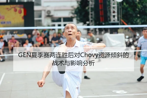 GEN夏季赛两连胜后对Chovy资源倾斜的战术与影响分析